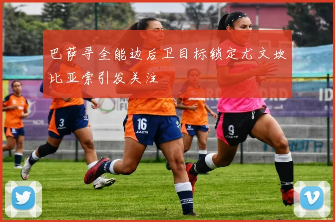 巴萨寻全能边后卫目标锁定尤文坎比亚索引发关注