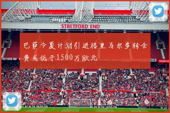 巴萨今夏计划引进格里马尔多转会费或低于1500万欧元