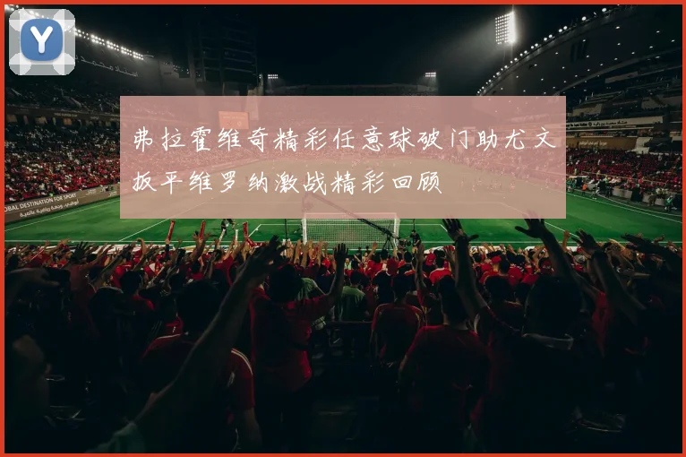 弗拉霍维奇精彩任意球破门助尤文扳平维罗纳激战精彩回顾